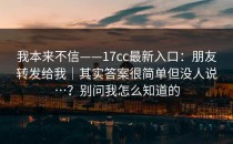 我本来不信——17cc最新入口：朋友转发给我｜其实答案很简单但没人说…？别问我怎么知道的