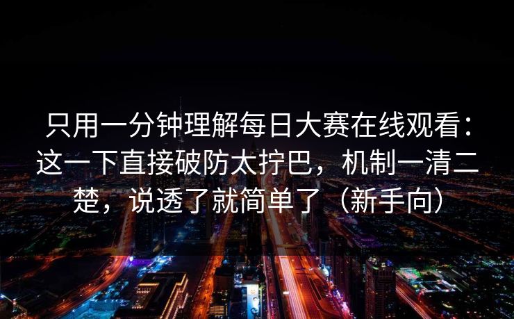 只用一分钟理解每日大赛在线观看:这一下直接破防太拧巴,机制一清二楚,说透了就简单了(新手向) 只用一分钟理解每日大赛在线观看:这一下直接破防太拧巴,机制一清二楚,说透了就简单了(新手向)
